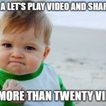Success Kid Original Meme | MADE A LET'S PLAY VIDEO AND SHARED IT GOT MORE THAN TWENTY VIEWS! | image tagged in memes,success kid original | made w/ Imgflip meme maker