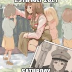 i'm something else | SATURDAY 29TH JULY 2021; SATURDAY 29TH JULY 2022 | image tagged in anime girl war criminal | made w/ Imgflip meme maker