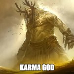 Giant Gods | KARMA GOD | image tagged in giant gods | made w/ Imgflip meme maker