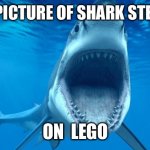 That has to hurt | RARE PICTURE OF SHARK STEPPING; ON  LEGO | image tagged in shark open mouth | made w/ Imgflip meme maker