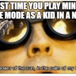 Everyone can relate to this | THE FIRST TIME YOU PLAY MINECRAFT CREATIVE MODE AS A KID IN A NUTSHELL | image tagged in the power of the sun in the palm of my hand,minecraft | made w/ Imgflip meme maker