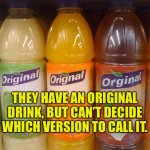 Original drink | THEY HAVE AN ORIGINAL DRINK, BUT CAN’T DECIDE WHICH VERSION TO CALL IT. | image tagged in soft drinks,which version,of original,spelling | made w/ Imgflip meme maker