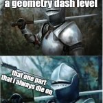 Knight with arrow in helmet | me about to beat a geometry dash level that one part that i always die on | image tagged in knight with arrow in helmet,geometry dash | made w/ Imgflip meme maker
