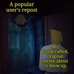 How it be | A popular user's repost; My handcrafted, original meme about to blow up | image tagged in quasimodo appears,surprise,surprised,the hunchback of notre dame,quasimodo,memes | made w/ Imgflip meme maker