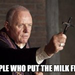 'Be gone with ye.' | PEOPLE WHO PUT THE MILK FIRST | image tagged in priest | made w/ Imgflip meme maker