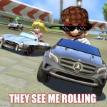 Mariokart Mercedes | THEY SEE ME ROLLING | image tagged in mariokart mercedes | made w/ Imgflip meme maker