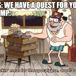 PJO gruncle stan apocalypse meat | THE GODS: WE HAVE A QUEST FOR YOU
ALL OF CAMP: | image tagged in gruncle stan apocalypse meat,pjo,gravity falls,riordanverse | made w/ Imgflip meme maker