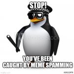 You Just Spammed Memes On Imgflip Comments! | STOP! YOU'VE BEEN CAUGHT BY MEME SPAMMING | image tagged in cop penguin,spammers,repost,chain,penguin,not funny | made w/ Imgflip meme maker