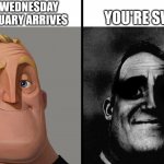 mr increible | FIRST WEDNESDAY OF FEBRUARY ARRIVES; YOU'RE SWISS | image tagged in mr increible,scary,uncanny | made w/ Imgflip meme maker