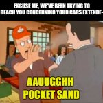 Pocket Sand | EXCUSE ME, WE'VE BEEN TRYING TO REACH YOU CONCERNING YOUR CARS EXTENDE-; AAUUGGHH; POCKET SAND | image tagged in pocket sand | made w/ Imgflip meme maker