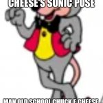 Chuck e cheese Sonic pose | CHUCK E CHEESE'S SONIC POSE; MAN OLD SCHOOL CHUCK E CHEESE 
IS AWESOME | image tagged in funnymemes | made w/ Imgflip meme maker
