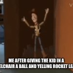 Idk | ME AFTER GIVING THE KID IN A WHEELCHAIR A BALL AND YELLING ROCKET LEAGUE | image tagged in gifs,woody | made w/ Imgflip video-to-gif maker