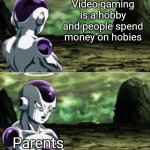 Freiza I'll ignore that | Video gaming is a hobby and people spend money on hobies; Parents | image tagged in freiza i'll ignore that,anime,gaming,video games,funny,funny memes | made w/ Imgflip meme maker