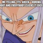 Trunks Creepy Smile Meme | ME YELLING ''ITS  GREEN ''  DURING A KAHOOT AND EVERYBODY CLICKS IT EXCEPT ME | image tagged in trunks creepy smile meme | made w/ Imgflip meme maker