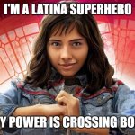 America Chavez | I'M A LATINA SUPERHERO; AND MY POWER IS CROSSING BORDERS | image tagged in america chavez | made w/ Imgflip meme maker