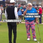 Strawberries ain’t shit | STRAWBERRY FLAVORED THINGS; STRAWBERRIES | image tagged in golf cigarette guy,flavor,strawberry,food | made w/ Imgflip meme maker