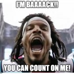 You Can Count on Me | I'M BAAAACK!! YOU CAN COUNT ON ME! | image tagged in cam newton is back,i'm back,nfl football,carolina panthers,epic fail,funny memes | made w/ Imgflip meme maker