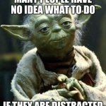 Star Wars Yoda | MANY PEOPLE HAVE NO IDEA WHAT TO DO IF THEY ARE DISTRACTED | image tagged in memes,star wars yoda | made w/ Imgflip meme maker
