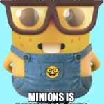 Minions is a movie for kids. | UMM ACTUALLY SIR.. MINIONS IS A MOVIE FOR KIDS | image tagged in minion | made w/ Imgflip meme maker