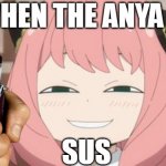 Anya sus | WHEN THE ANYA IS; SUS | image tagged in anime,when the imposter is sus | made w/ Imgflip meme maker