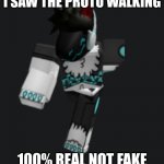 proto | I SAW THE PROTO WALKING; 100% REAL NOT FAKE | image tagged in protogen walking | made w/ Imgflip meme maker