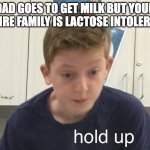 But... I'm lactose intolerant | DAD GOES TO GET MILK BUT YOUR ENTIRE FAMILY IS LACTOSE INTOLERANT | image tagged in hold up harrison | made w/ Imgflip meme maker