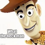 Caption this | What the heck man | image tagged in what the heck man,funny,creepy | made w/ Imgflip meme maker