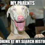 Leaving your computer open | MY PARENTS; LOOKING AT MY SEARCH HISTORY | image tagged in computer dog | made w/ Imgflip meme maker