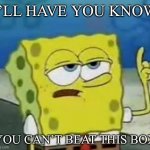 Beatbox Bob | I’LL HAVE YOU KNOW YOU CAN’T BEAT THIS BOX | image tagged in memes,i'll have you know spongebob,beatbox,beats | made w/ Imgflip meme maker