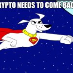 Krypto the super dog | KRYPTO NEEDS TO COME BACK | image tagged in nostalgia | made w/ Imgflip meme maker