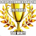 Only 20 people can comment | 20 PEOPLE COMMENT AND THEN; 20 PEOPLE; YOU WIN!!! | image tagged in you win,funny memes,comments | made w/ Imgflip meme maker
