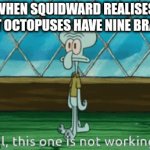 squidward's anatomy | WHEN SQUIDWARD REALISES THAT OCTOPUSES HAVE NINE BRAINS | image tagged in gifs,spongebob,squidward | made w/ Imgflip video-to-gif maker