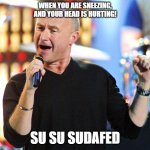 SU SU Sudafed | WHEN YOU ARE SNEEZING, AND YOUR HEAD IS HURTING! SU SU SUDAFED | image tagged in phil collins | made w/ Imgflip meme maker