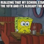 I'm not ready yet | ME REALIZING THAT MY SCHOOL STARTS ON THE 10TH AND IT'S ALREADY THE 4TH | image tagged in spongebob waiting | made w/ Imgflip meme maker