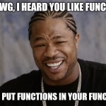 JS Callback Functions | YO DAWG, I HEARD YOU LIKE FUNCTIONS; SO WE PUT FUNCTIONS IN YOUR FUNCTIONS | image tagged in yo dawg i heard you like,javascript,callback,coding | made w/ Imgflip meme maker
