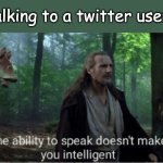 can confirm | talking to a twitter user: | image tagged in star wars,twitter,clowns,relatable memes,star wars prequels,jar jar binks | made w/ Imgflip meme maker