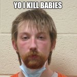 Ronald Hicks Jr | YO I KILL BABIES | image tagged in ronald hicks jr the baby killer,murder,funny,memes,distracted boyfriend,babies | made w/ Imgflip meme maker