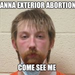 Ronald Hicks Jr | WANNA EXTERIOR ABORTION? COME SEE ME | image tagged in ronald hicks jr the baby killer,abortion,funny meme,evil,baby | made w/ Imgflip meme maker