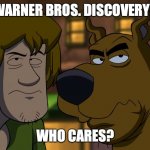 who cares? | WARNER BROS. DISCOVERY? WHO CARES? | image tagged in who cares | made w/ Imgflip meme maker