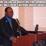 Martin Baker on podium | ME CALLING AN URGENT MEETING KNOWING FULL WELL THERE’S NOTHING URGENT ABOUT IT | image tagged in martin baker on podium | made w/ Imgflip meme maker
