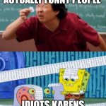 Every classroom | ACTUALLY SMART PEOPLE, ACTUALLY FUNNY PEOPLE; IDIOTS KARENS AND CREEPS | image tagged in list comparison | made w/ Imgflip meme maker