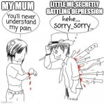 You'll never understand my pain | LITTLE ME SECRETLY BATTLING DEPRESSION; MY MUM | image tagged in you'll never understand my pain | made w/ Imgflip meme maker