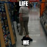 Draggin kid | LIFE; ME | image tagged in draggin kid | made w/ Imgflip meme maker