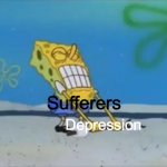 Mental Illness is a burden to bear | Sufferers; Depression | image tagged in spongebob lifting weight,depression | made w/ Imgflip meme maker