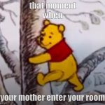 cut it down | that moment
when; your mother enter your room | image tagged in winnie tree | made w/ Imgflip meme maker