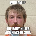 Ronald Hicks Jr | WHO AM I? THE BABY KILLER AKA PIECE OF SHIT. | image tagged in ronald hicks jr the baby killer,funny memes,murder hornet,baby daddy | made w/ Imgflip meme maker