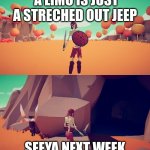 Faz | A LIMO IS JUST A STRECHED OUT JEEP; SEEYA NEXT WEEK | image tagged in skeleton fact,disturbing facts skeletor,funny,memes,so true memes,so true | made w/ Imgflip meme maker