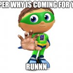 ssssss | SUPER WHY IS COMING FOR YOU; RUNNN | image tagged in super why | made w/ Imgflip meme maker