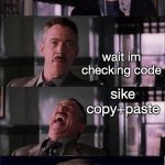 Programmers be like | can I copy your code? no wait im checking code sike 
copy+paste | image tagged in memes,peter parker cry | made w/ Imgflip meme maker
