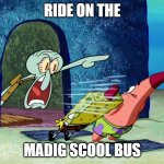 sh*tpost | RIDE ON THE; MADIG SCOOL BUS | image tagged in squidward screaming | made w/ Imgflip meme maker